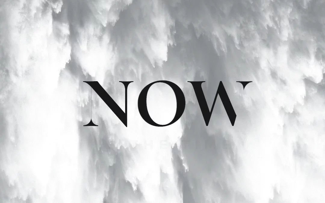 NOW is the Time